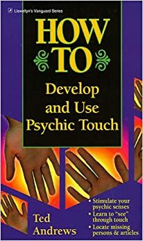 How to Develop and Use Psychic Touch by Ted Andrews