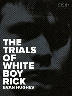 The Trials of White Boy Rick (Kindle Single) by Evan Hughes, The Atavist