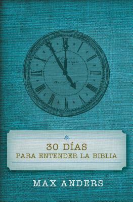 30 Días Para Entender La Biblia = 30 Days to Understand the Bible by Max Anders