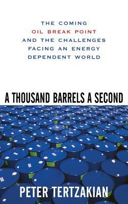A Thousand Barrels a Second: The Coming Oil Break Point and the Challenges Facing an Energy Dependent World by Peter Tertzakian