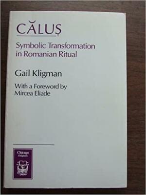 Calus: Symbolic Transformation in Romanian Ritual by Gail Kligman