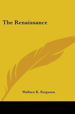 The Renaissance by Wallace K. Ferguson