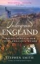 Underground England: Travels Beneath Our Cities and Country by Stephen Smith