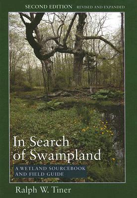In Search of Swampland: A Wetland Sourcebook and Field Guide by Ralph Tiner