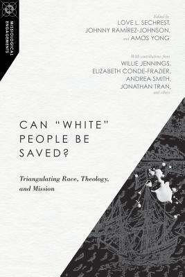 Can White People Be Saved?: Triangulating Race, Theology, and Mission by Clifton Clarke, Andrew T. Draper, Andrea Smith, Daniel Jeyaraj, Elizabeth Conde-Frazier, Hak Joon Lee, Erin Dufault-Hunter, Amos Yong, Johnny Ramir, Jonathan Tran, Love L. Sechrest, Angel D. Santiago-Vendrell, Akintunde E. Akinade, Willie James Jennings