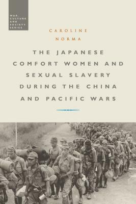 The Japanese Comfort Women and Sexual Slavery During the China and Pacific Wars by Caroline Norma