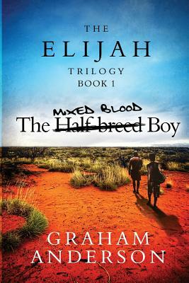 The Elijah Trilogy Book One: The Half-breed Boy by Graham Anderson