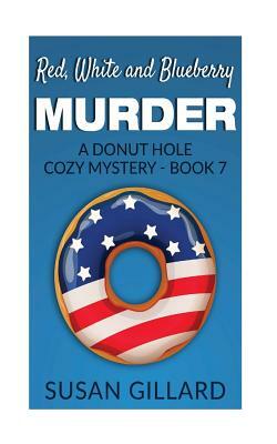 Red, White and Blueberry Murder: A Donut Hole Cozy Mystery - Book 7 by Susan Gillard