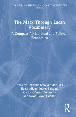 The Marx Through Lacan Vocabulary: A Compass for Libidinal and Political Economies by Edgar Miguel Juárez-Salazar, Christina Soto Van Der Plas, David Pavón-Cuéllar, Carlos Gómez Camarena