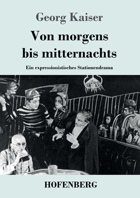 Von morgens bis mitternachts: Ein expressionistisches Stationendrama by Georg Kaiser