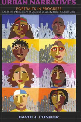 Urban Narratives; Portraits in Progress- Life at the Intersections of Learning Disability, Race, and Social Class by David J. Connor