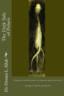 The Dark Side of Polaris: ((Sequel to Worlds Beyond) (An Episodic Space Novelette)) by Rosa D. F. Penaloza, Dennis L. Siluk