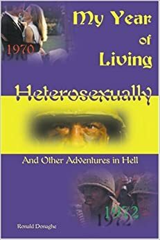 My Year of Living Heterosexually: And Other Adventures in Hell by Ronald L. Donaghe