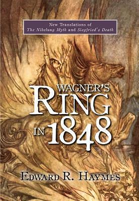 Wagner's Ring in 1848: New Translations of The Nibelung Myth and Siegfried's Death by Richard Wagner, Edward R. Haymes