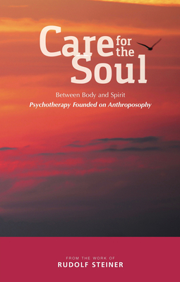 Care for the Soul: Between Body and Spirit - Psychotherapy Founded on Anthroposophy by Rudolf Steiner