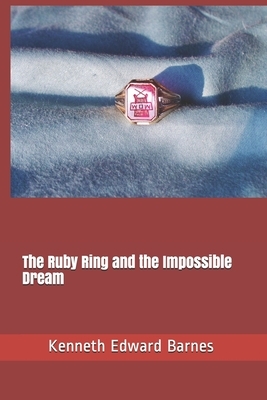 The Ruby Ring and the Impossible Dream by Kenneth Edward Barnes