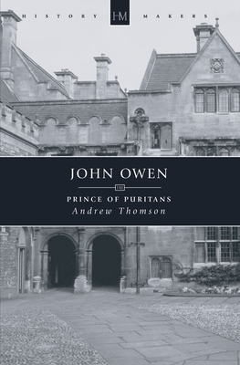 John Owen: Prince of Puritans by Andrew Thomson