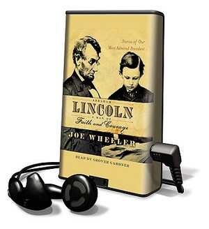 Abraham Lincoln - A Man of Faith and Courage: Stories of Our Most Admired President by Joe Wheeler