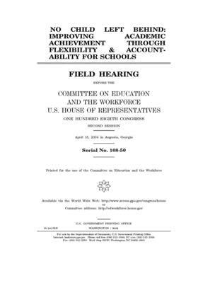 No Child Left Behind: improving academic achievement through flexibility & accountability for schools by United St Congress, United States House of Representatives, Committee on Education and the (house)