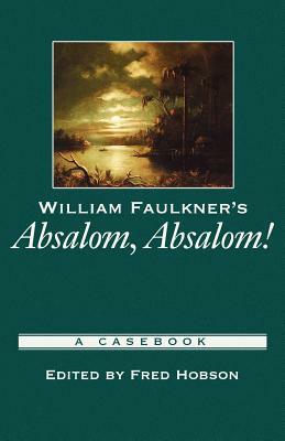 William Faulkner's Absalom, Absalom!: A Casebook by 