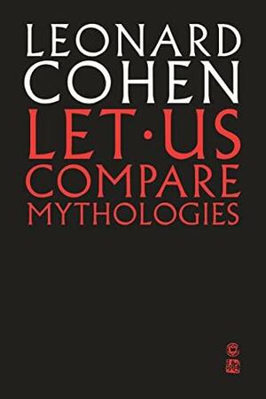 Let Us Compare Mythologies by Leonard Cohen