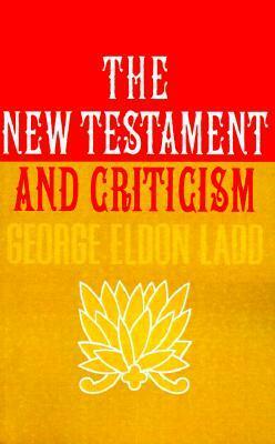 The New Testament and Criticism by George Eldon Ladd