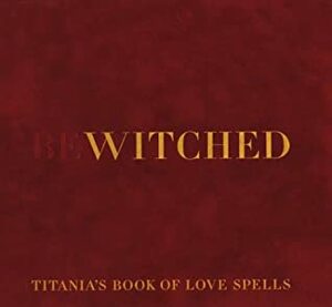 Bewitched: Titania's Book of Love Spells by Titania Hardie