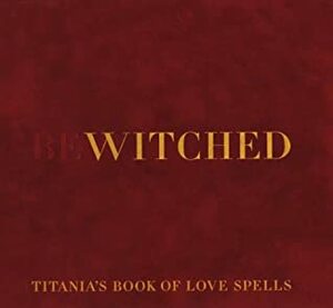 Bewitched: Titania's Book of Love Spells by Titania Hardie