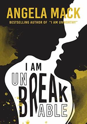 I Am Unbreakable by Angela Mack