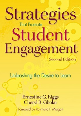 Strategies That Promote Student Engagement: Unleashing the Desire to Learn by Cheryl R. Gholar, Ernestine G. Riggs