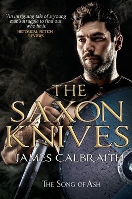The Saxon Knives: an epic of the Dark Age by James Calbraith