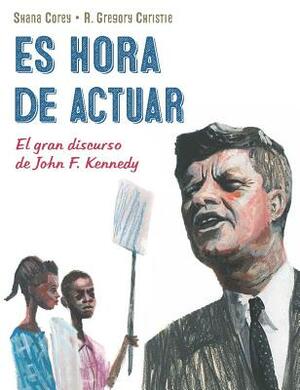 Es Hora de Actuar: El Gran Discurso de John F. Kennedy / A Time to ACT: John F. Kennedy's Big Speech [Spanish Edition] by Shana Corey