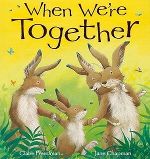 When We're Together by Jane Chapman, Claire Freedman