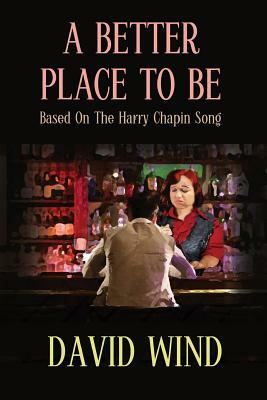 A Better Place To Be: Based On The Harry Chapin Song by David Wind