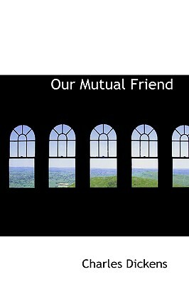 Our Mutual Friend by Charles Dickens