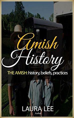 THE AMISH: history, beliefs, practices by Laura Lee