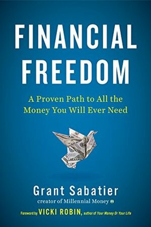Financial Freedom: A Proven Path to All the Money You Will Ever Need by Vicki Robin, Grant Sabatier