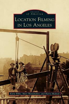 Location Filming in Los Angeles by Harry Medved, Karie Bible, Marc Wanamaker