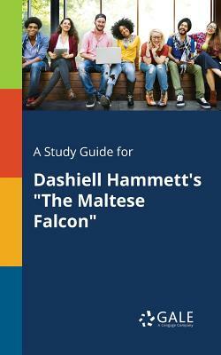 A Study Guide for Dashiell Hammett's "The Maltese Falcon" by Cengage Learning Gale