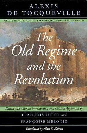 The Old Regime and the Revolution, Volume II: Notes on the French Revolution and Napoleon by Francoise Melonio, Alexis de Tocqueville, Alexis de Tocqueville, François Furet