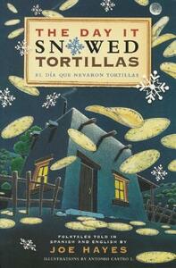 The Day It Snowed Tortillas / El DÃ-A Que Nevã3 Tortilla: Folk Tales Retold by Joe Hayes by Joe Hayes