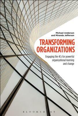Transforming Organizations: Engaging the 4cs for Powerful Organizational Learning and Change by Michael Anderson, Miranda Jefferson