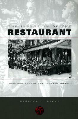 The Invention of the Restaurant: Paris and Modern Gastronomic Culture by Rebecca L. Spang