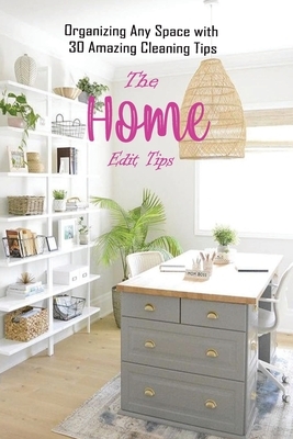 The Home Edit Tips: Organizing Any Space with 30 Amazing Cleaning Tips: Organize Your Home During Holiday by Caleb Boatright