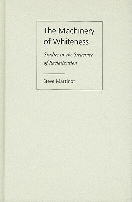 The Machinery of Whiteness: Studies in the Structure of Racialization by Steve Martinot