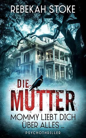 Die Mutter: Mommy liebt dich über alles by Rebekah Stoke