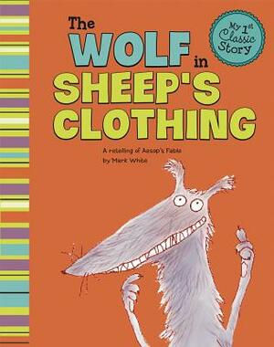 The Wolf in Sheep's Clothing: A Retelling of Aesop's Fable by Mark White