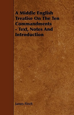 A Middle English Treatise on the Ten Commandments - Text, Notes and Introduction by James Finch