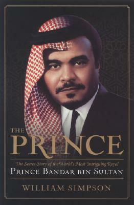 The Prince: The Secret Story of the World's Most Intriguing Royal, Prince Bandar bin Sultan by William Simpson, Margaret Thatcher, Nelson Mandela