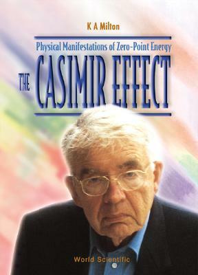 Casimir Effect, The: Physical Manifestations of Zero-Point Energy by Kimball A. Milton